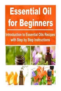 Essential Oil for Beginners Introduction to Essential Oils Recipes with Step by: Essential Oils, Essential Oils Recipes, Essential Oils Guide, Essenti