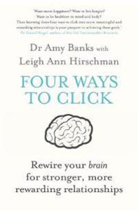Four ways to click - rewire your brain for stronger, more rewarding relatio