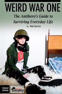 Weird War One: The Antihero's Guide to Surviving Everyday Life