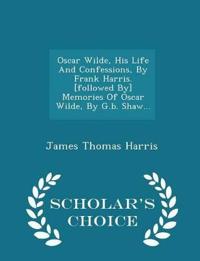 Oscar Wilde, His Life and Confessions, by Frank Harris. [Followed By] Memories of Oscar Wilde, by G.B. Shaw... - Scholar's Choice Edition