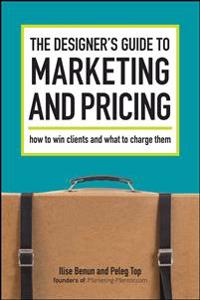 The Designer's Guide to Marketing and Pricing: How to Win Clients and What to Charge Them