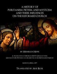 A History of Puritanism, Pietism, and Mysticism and Their Influences on the Reformed Church
