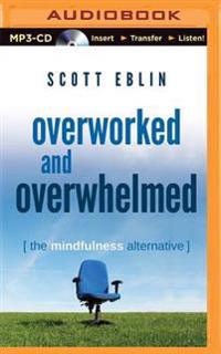 Overworked and Overwhelmed: The Mindfulness Alternative