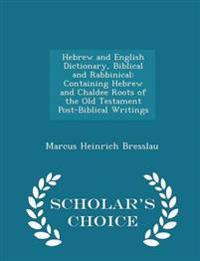 Hebrew and English Dictionary, Biblical and Rabbinical: Containing Hebrew and Chaldee Roots of the Old Testament Post-Biblical Writings - Scholar's Ch