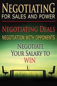Negotiating for Sales and Power: Negotiating Deals, Negotiation with Opponents, Negotiate Your Salary to Win
