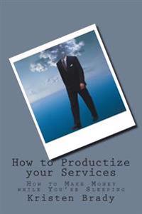 How to Productize Your Services: How to Make Money While You're Sleeping