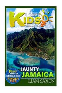 A Smart Kids Guide to Jaunty Jamaica: A World of Learning at Your Fingertips