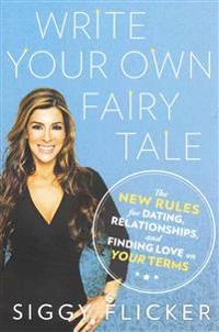 Write Your Own Fairy Tale: The New Rules for Dating, Relationships, and Finding Love on Your Terms