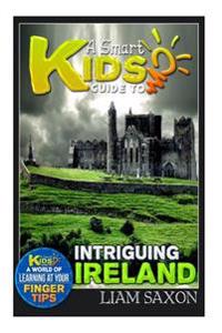 A Smart Kids Guide to Intriguing Ireland: A World of Learning at Your Fingertips