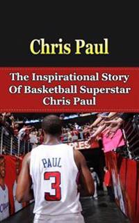 Chris Paul: The Inspirational Story of Basketball Superstar Chris Paul