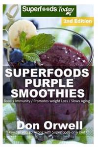 Superfoods Purple Smoothies: Over 40 Energizing, Detoxifying & Nutrient-Dense Smoothies Blender Recipes: Detox Cleanse Diet, Smoothies for Weight L