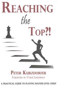 Reaching the Top?!: A Practical Guide to Playing Master-Level Chess
