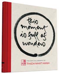 This Moment Is Full of Wonders: The Zen Calligraphy of Thich Nhat Hanh
