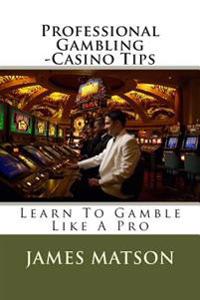 Professional Gambling - Casino Tips: Over 100 Gamblers Tips
