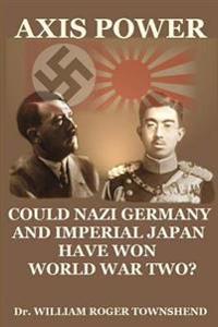 Axis Power: Could Nazi Germany and Imperial Japan Have Won World War II?