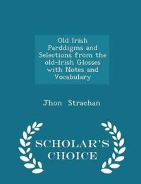 Old Irish Parddigms and Selections from the Old-Irish Glosses with Notes and Vocabulary - Scholar's Choice Edition