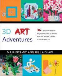 3d art adventures - over 35 creative artist-inspired projects in sculpture,