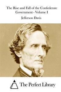 The Rise and Fall of the Confederate Government - Volume I