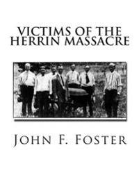 Victims of the Herrin Massacre: The Dead and Survivors of the Herrin Mine War of June 21st and 22nd, 1922