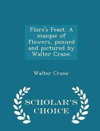 Flora's Feast. a Masque of Flowers, Penned and Pictured by Walter Crane. - Scholar's Choice Edition