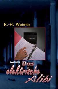 Krimi 001-021: Das Elektrische Alibi: ...Und Weitere 20 Krimis Von K. H. Weimer!