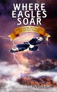 Where Eagles Soar: Venturing with God in Tough Places