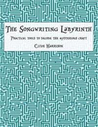 The Songwriting Labyrinth: Practical Tools to Decode the Mysterious Craft