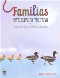 Familias Con Disciplina Positiva: Formacion Integral de Habitos Saludables