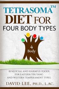 Tetrasoma Diet for Four Body Types: Beneficial and Harmful Foods for Eastern Yin Yang and Western Temperament Types