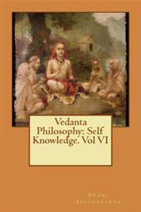 Vedanta Philosophy: Self Knowledge. Vol VI