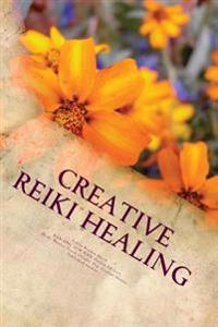 Creative Reiki Healing: Using the Power of Reiki with Your Intuition, Healing Guides & Ascended Masters