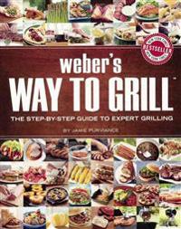 Weber's Way to Grill: The Step-By-Step Guide to Expert Grilling