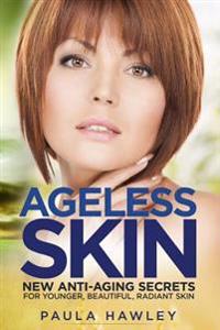 Ageless Skin: New Anti-Aging Secrets for Younger, Beautiful, Radiant Skin