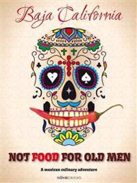 Not Food for Old Men: Baja California: A Mexican Culinary Adventure
