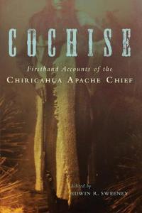Cochise: Firsthand Accounts of the Chiricahua Apache Chief