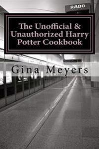 The Unofficial & Unauthorized Harry Potter Cookbook: From Cauldron Cakes to Butterbeer