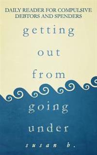 Getting Out from Going Under: Daily Reader for Compulsive Debtors and Spenders