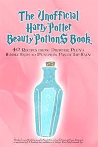 The Unofficial Harry Potter Beauty Potions Book: 40 Recipes from Dirigible Plums Bubble Bath to Pumpkin Pastie Lip Balm