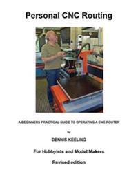 Personal Cnc Routing: A Beginners Practical Guide to Operating a Cnc Router