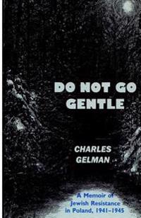 Do Not Go Gentle: A Memoir of Jewish Resistance in Poland, 1941-1945