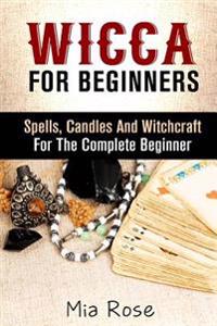 Wicca: Spells, Candles and Witchcraft for the Complete Beginner
