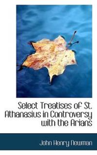 Select Treatises of St. Athanasius in Controversy with the Arians