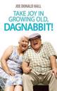 Take Joy in Growing Old, Dagnabbit!