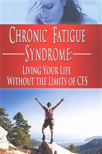 Chronic Fatigue Syndrome: Living Your Life Without the Limits of Cfs