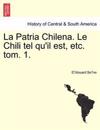 La Patria Chilena. Le Chili Tel Qu'il Est, Etc. Tom. 1.