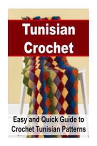 Tunisian Crochet: Easy and Quick Guide to Crochet Tunisian Patterns: Tunisian Crochet, Tunisian Crochet Patterns, Tunisian Crochet for B