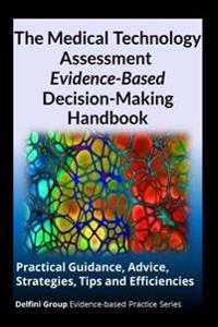 The Medical Technology Assessment Evidence-Based Decision-Making Handbook: Practical Guidance, Advice, Strategies, Tips and Efficiencies