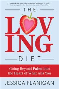 The Loving Diet: Going Beyond Paleo Into the Heart of What Ails You