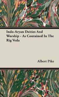 Indo-Aryan Deities and Worship - As Contained in the Rig Veda
