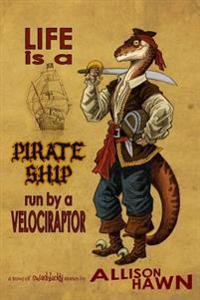 Life Is a Pirate Ship Run by a Velociraptor